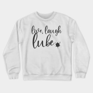 live, laugh, lube Crewneck Sweatshirt